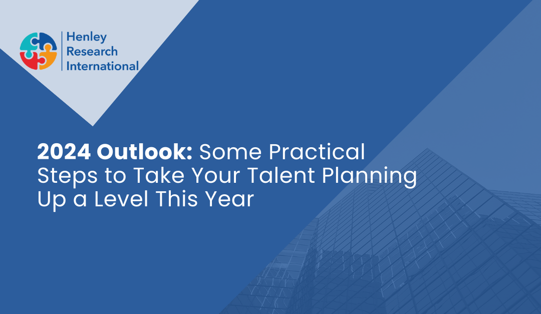 2024 Outlook: Some Practical Steps to Take Your Talent Planning Up a Level This Year